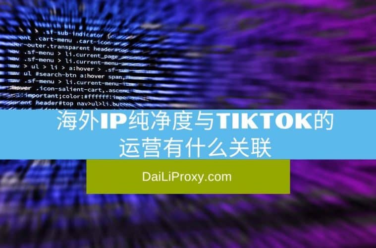 海外IP纯净度与TikTok的运营有什么关联