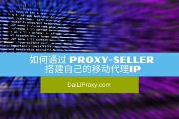 如何通过 Proxy-Seller 搭建自己的移动代理IP