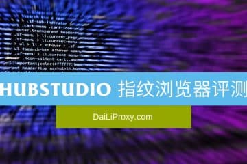 Hubstudio 指纹浏览器评测