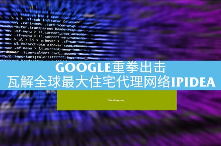 Google重拳出击瓦解全球最大住宅代理网络IPIDEA