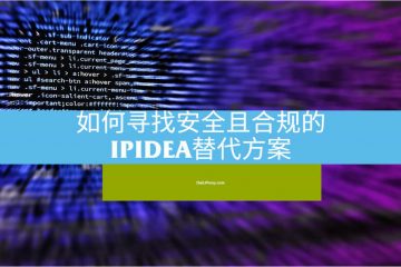 如何寻找安全且合规的IPIDEA替代方案